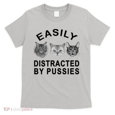 EASILY DISTRACTED BY PUSSIES T-Shirt