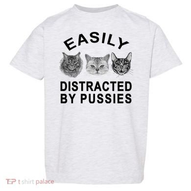 EASILY DISTRACTED BY PUSSIES Toddler T-Shirt