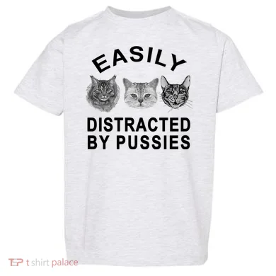 EASILY DISTRACTED BY PUSSIES Toddler T-Shirt