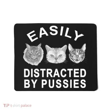 EASILY DISTRACTED BY PUSSIES Mousepad