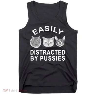 EASILY DISTRACTED BY PUSSIES Tank Top