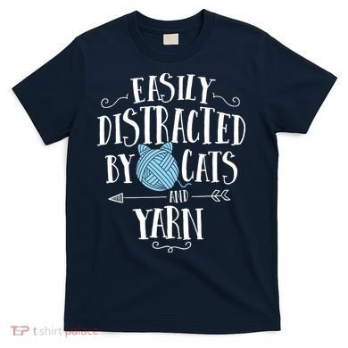 Easily Distracted By Cats And Yarn Knitting Yarn Crochet T-Shirt