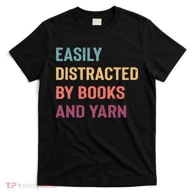 Easily Distracted By Books And Yarn Yarn Lover T-Shirt