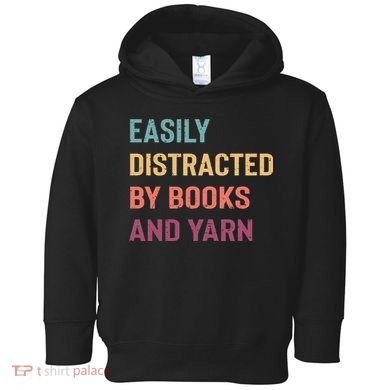 Easily Distracted By Books And Yarn Yarn Lover Toddler Hoodie
