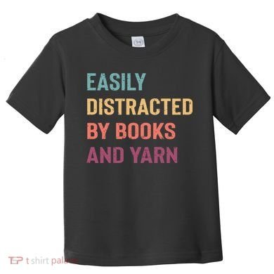 Easily Distracted By Books And Yarn Yarn Lover Toddler T-Shirt