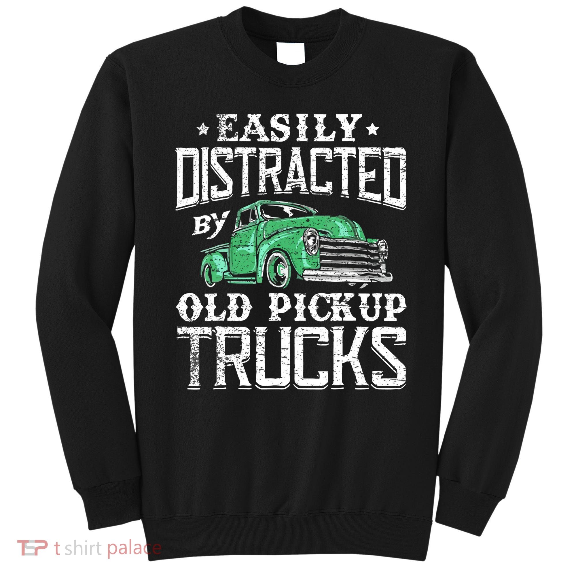 Easily Distracted By Old Pickup Trucks Cute Trucker Sweatshirt