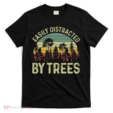 Easily Distracted By Trees Funny Tree Planting Trees T-Shirt