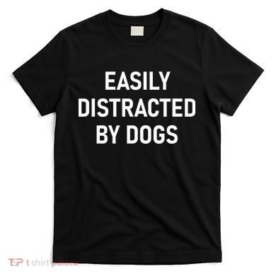 Easily Distracted By Dogs Funny Jokes Sarcastic T-Shirt