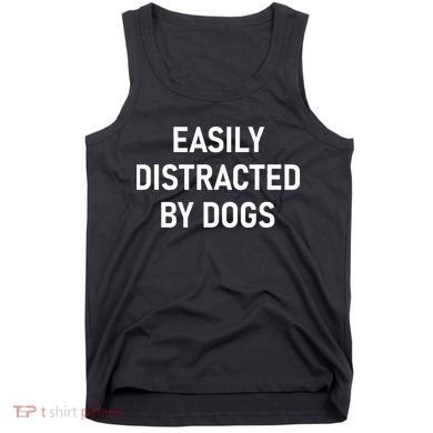 Easily Distracted By Dogs Funny Jokes Sarcastic Tank Top
