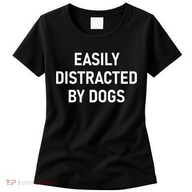 Easily Distracted By Dogs Funny Jokes Sarcastic Women's T-Shirt
