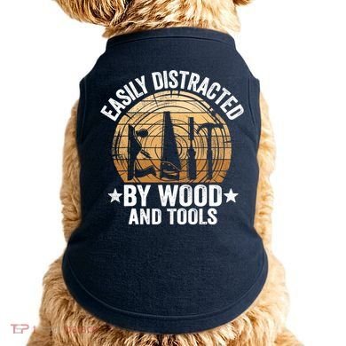 Easily Distracted By Wood And Tools Funny Woodworking Doggie Tank