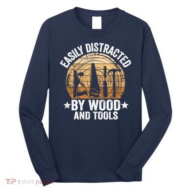 Easily Distracted By Wood And Tools Funny Woodworking Long Sleeve Shirt