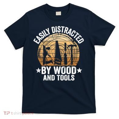 Easily Distracted By Wood And Tools Funny Woodworking T-Shirt