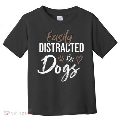 Easily Distracted By Dogs mom Saying Pet Lover Toddler T-Shirt