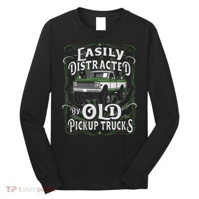 Easily Distracted By Old Pickup Trucks Long Sleeve Shirt