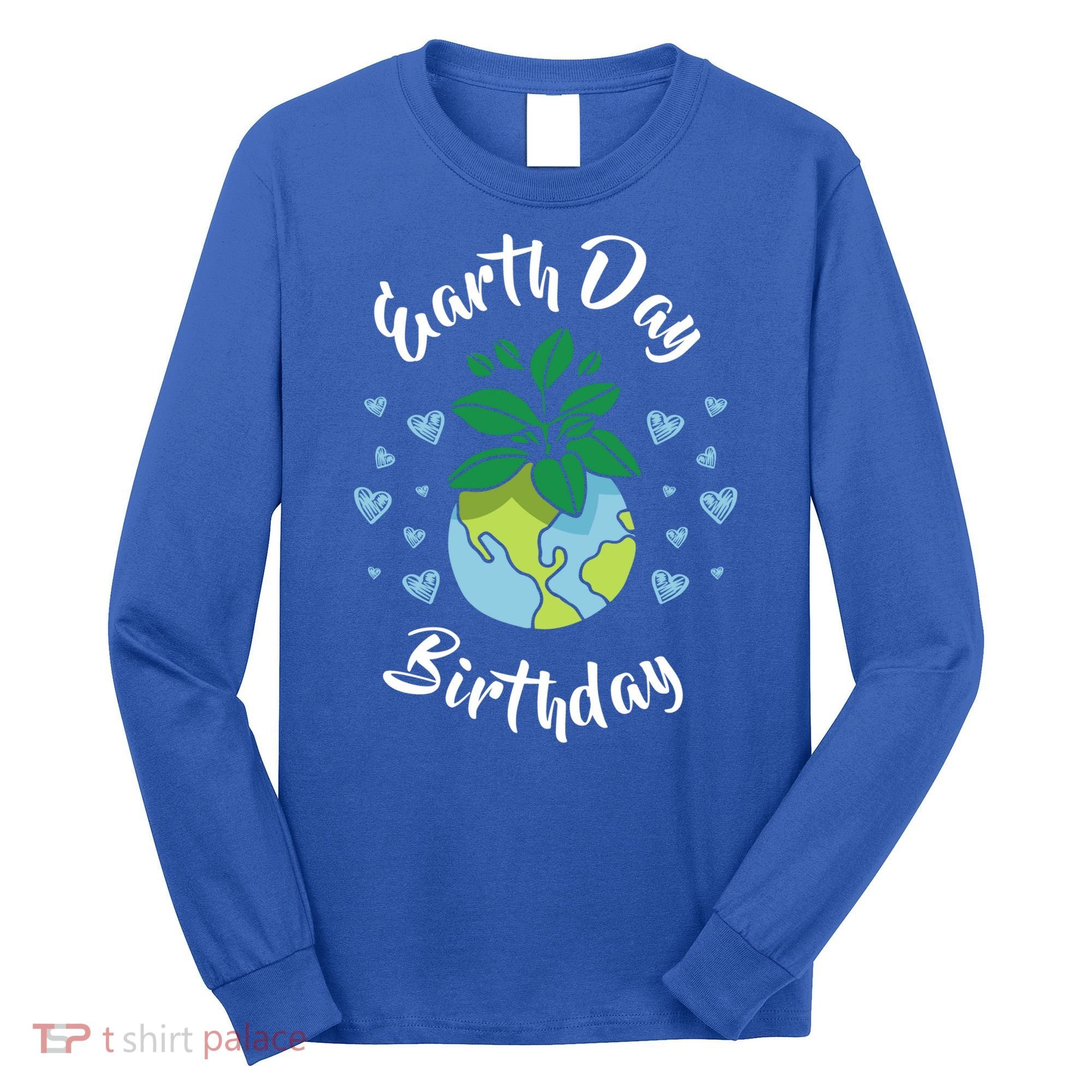 Earth Day Birthday Gift Funny Gift Long Sleeve Shirt