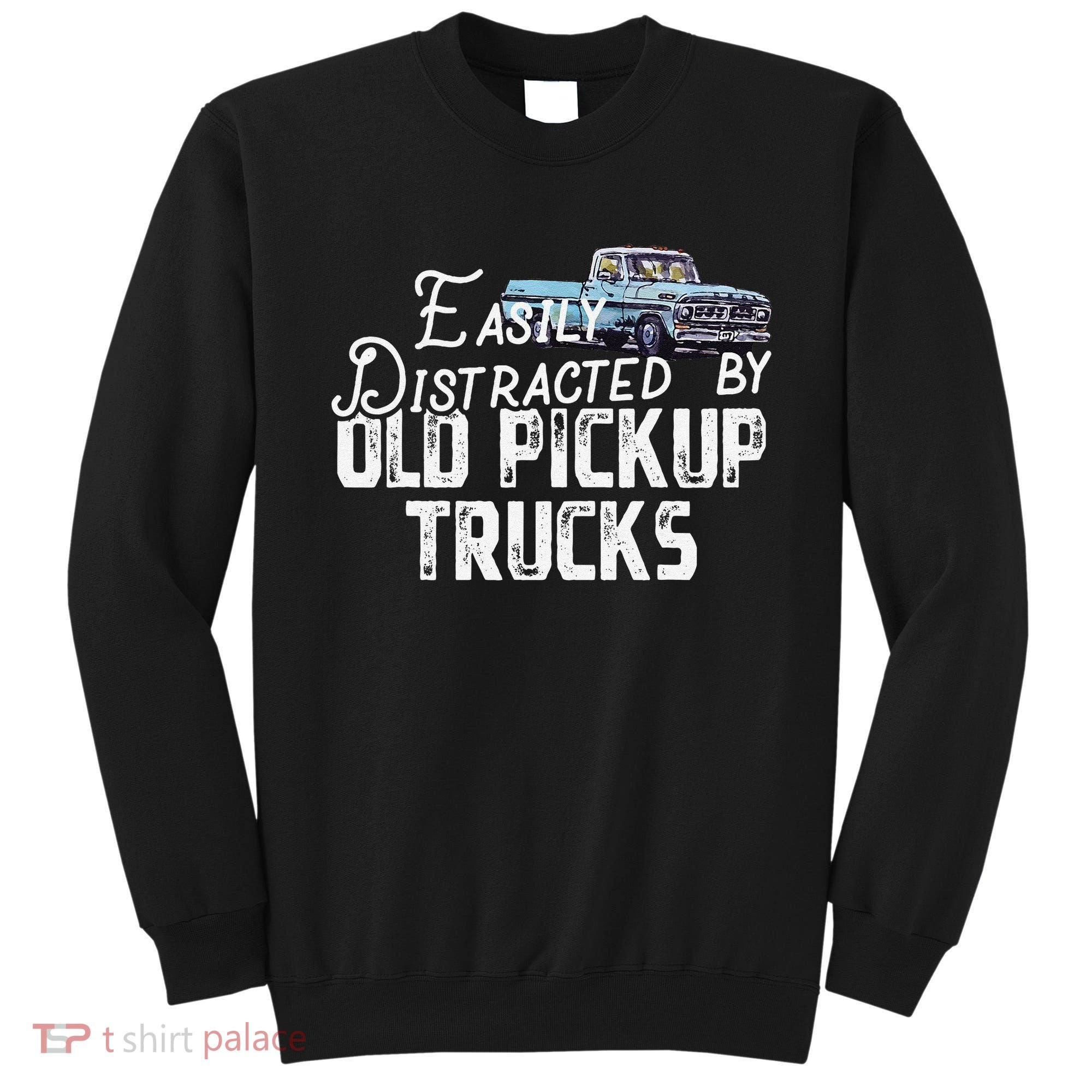 Easily Distracted By Old Pickup Trucks Cute Trucker Sweatshirt