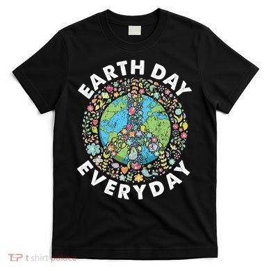 Earth Day Everyday Earth Day Climate Change & Earth Day T-Shirt