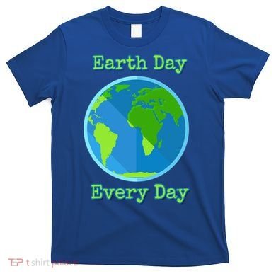 Earth Day Every Day Cute Gift T-Shirt