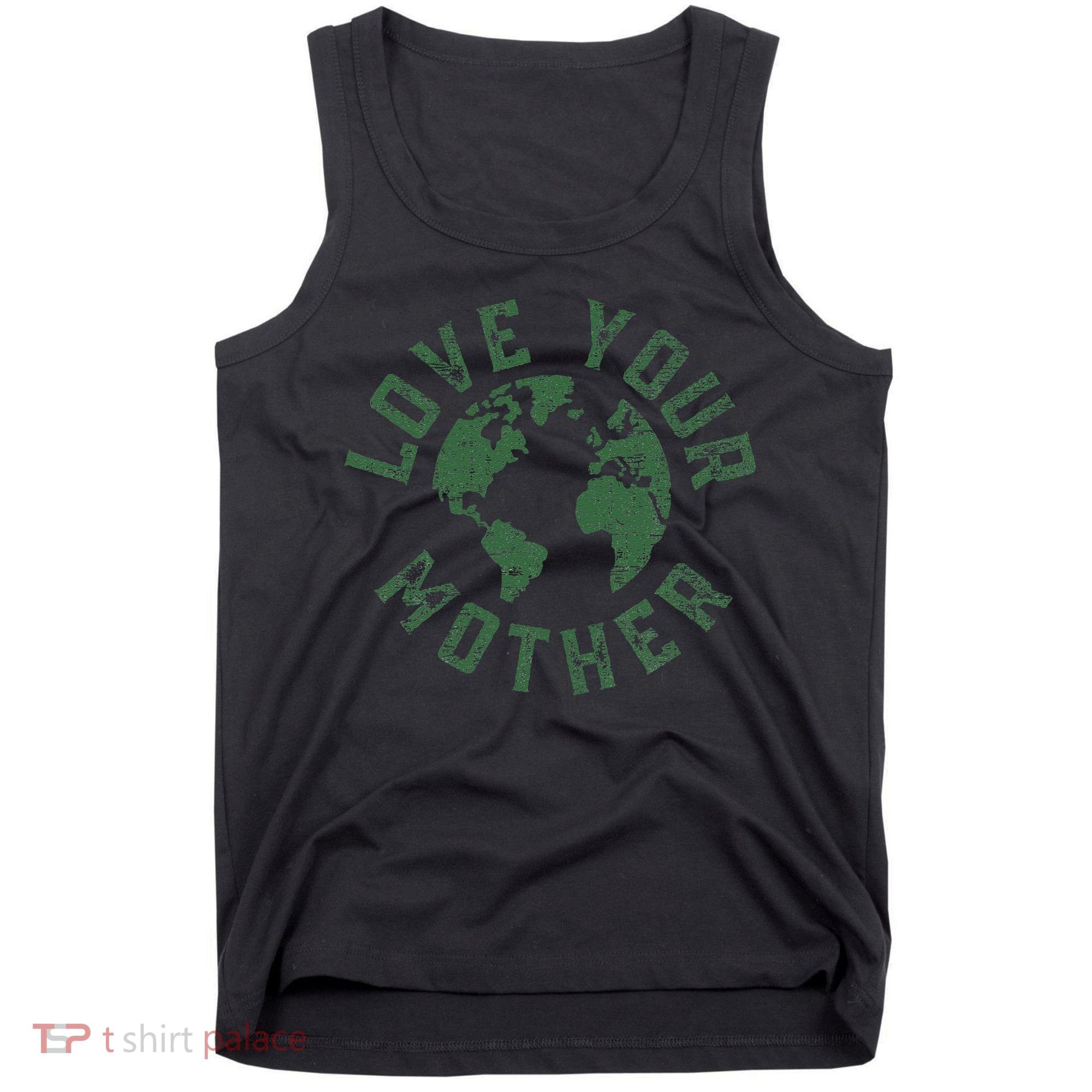 Earth Day Every Day Love Your Mother Planet Environmentalist Tank Top