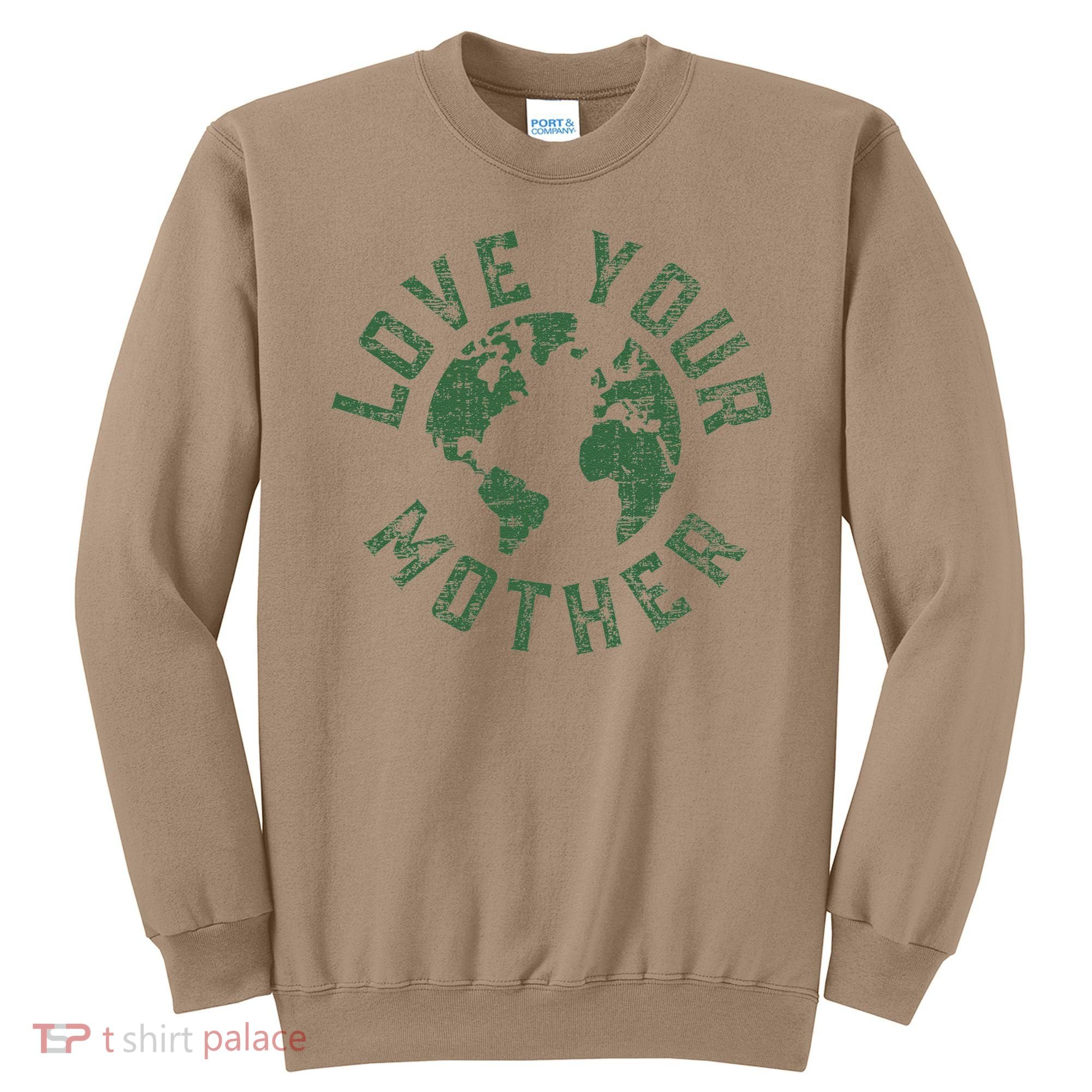Earth Day Every Day Love Your Mother Planet Environmentalist Sweatshirt