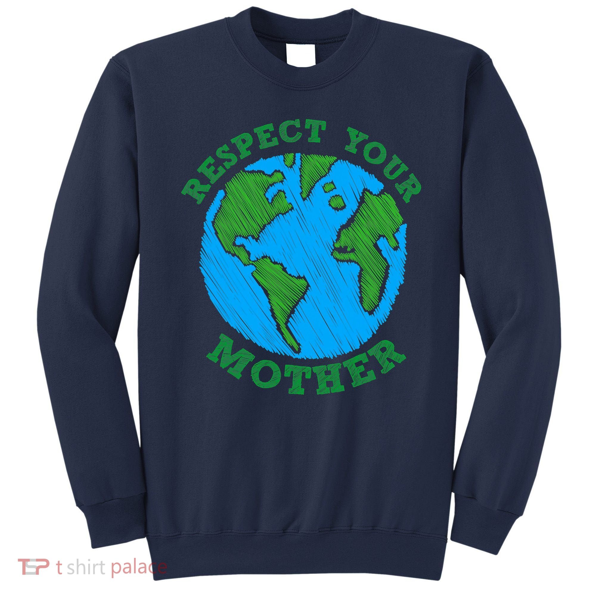 Earth Day Gifts Respect Your Mother Nature Lover Tee Sweatshirt