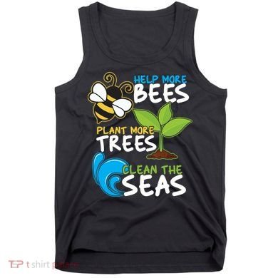 Earth Day Help More Bee Plant More Trees Clean The Seas Tank Top