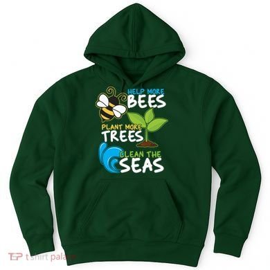 Earth Day Help More Bee Plant More Trees Clean The Seas Hoodie