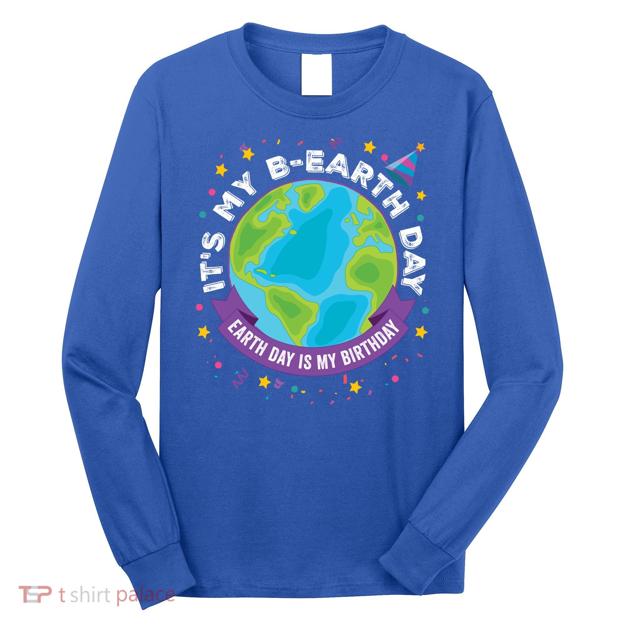 Earth Day Is My Birthday Its My Bcute Giftearth Day April 22 Gift Long Sleeve Shirt
