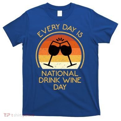 Every Day Is National Wine Day Gift Wine Tasting Cool Gift T-Shirt