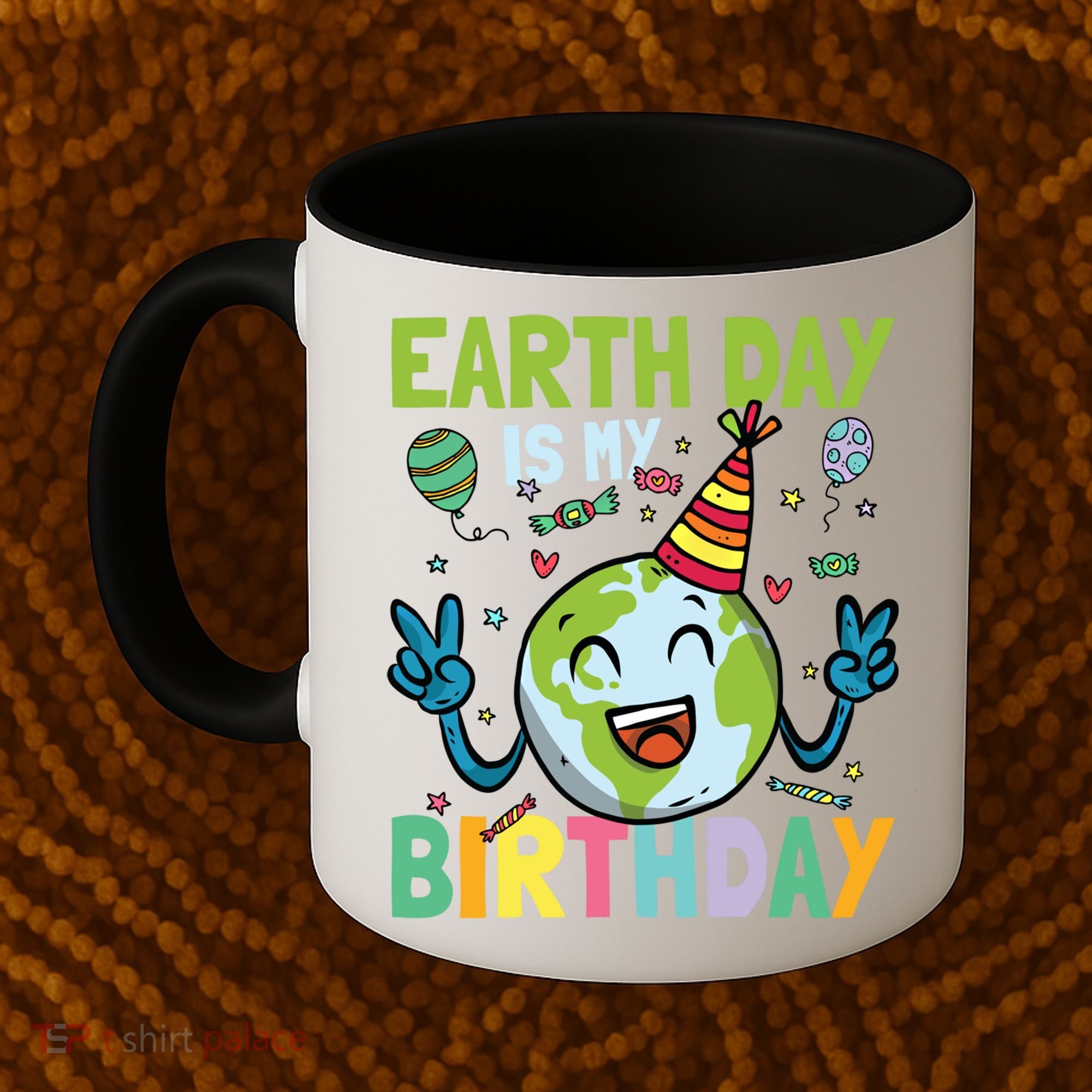 Earth Day Is My Birthday Funny Gift Coffee Mug