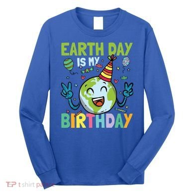 Earth Day Is My Birthday Funny Gift Long Sleeve Shirt