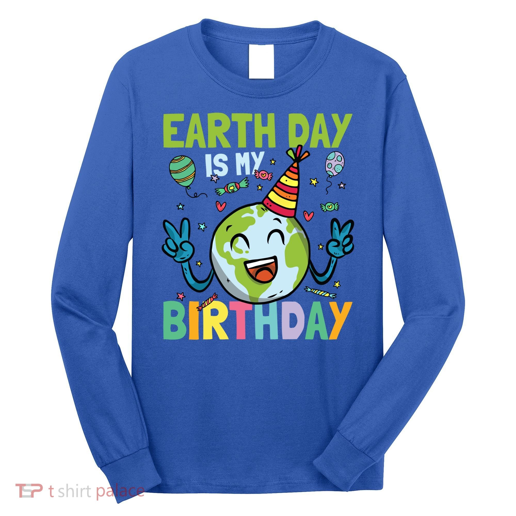 Earth Day Is My Birthday Funny Gift Long Sleeve Shirt
