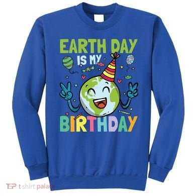 Earth Day Is My Birthday Funny Gift Sweatshirt