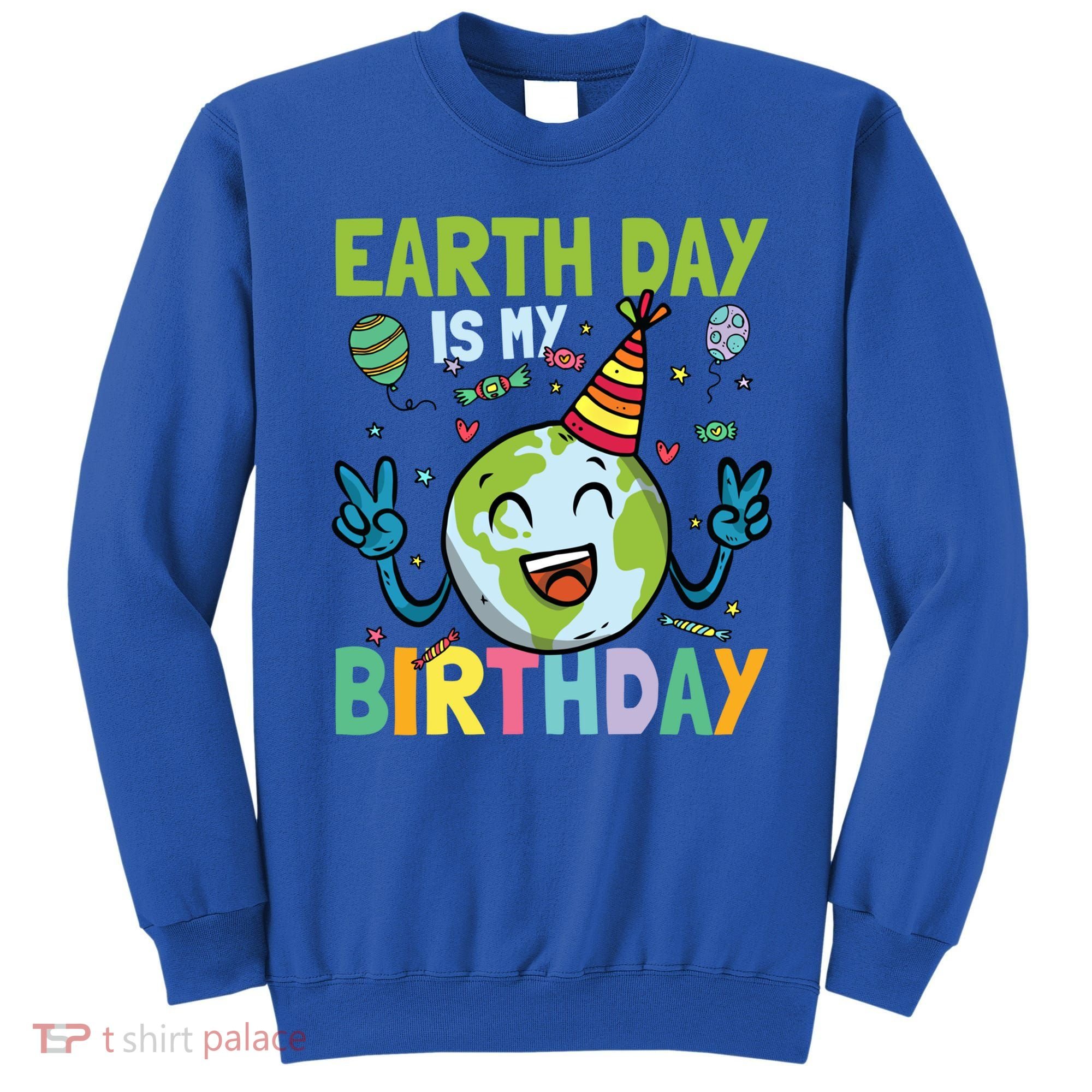 Earth Day Is My Birthday Funny Gift Sweatshirt