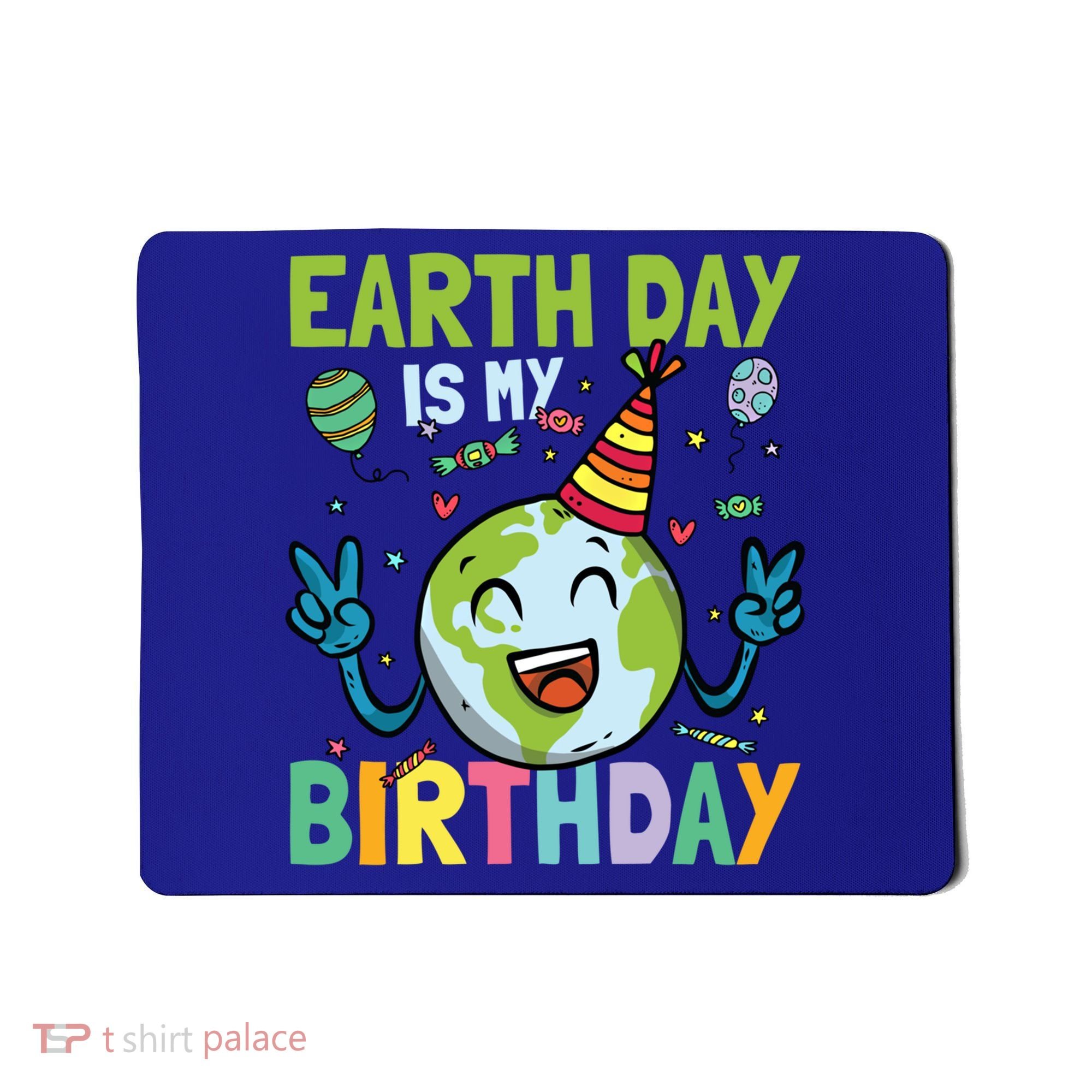 Earth Day Is My Birthday Funny Gift Mousepad