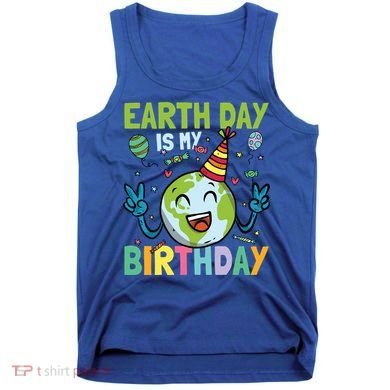 Earth Day Is My Birthday Funny Gift Tank Top