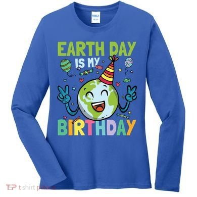 Earth Day Is My Birthday Funny Gift Women's Long Sleeve Shirt