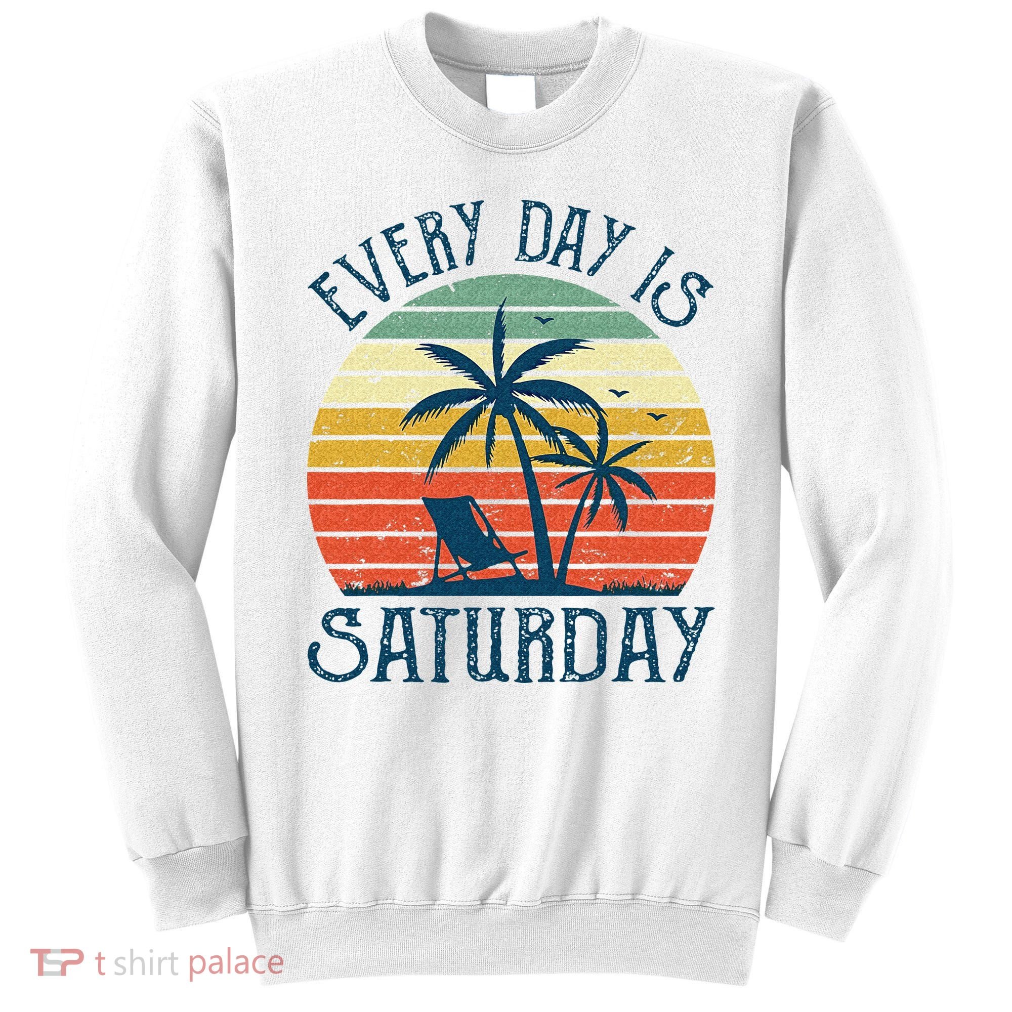 Every Day Is Saturday Funny Retirement Gift Men Women Sweatshirt