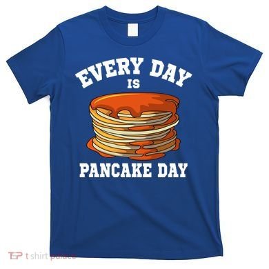Every Day Is Pancake Day Waffle Breakfast Flapjack Hotcake Gift T-Shirt