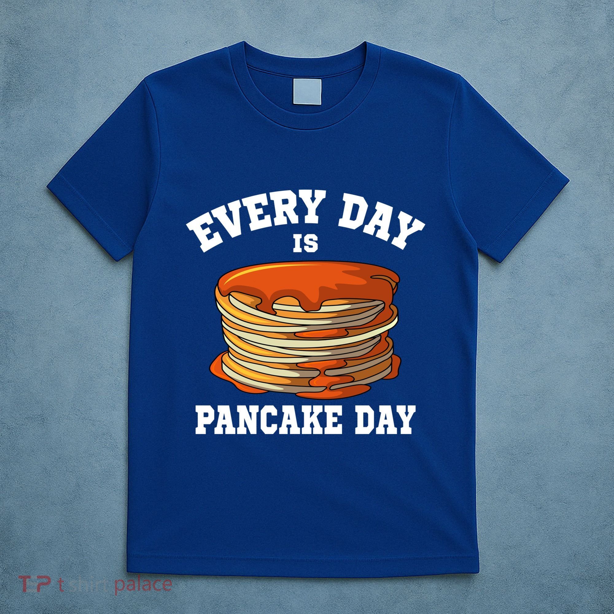 Every Day Is Pancake Day Waffle Breakfast Flapjack Hotcake Gift T-Shirt
