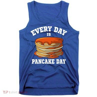 Every Day Is Pancake Day Waffle Breakfast Flapjack Hotcake Gift Tank Top