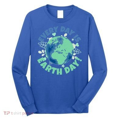 Every Day Is Earth Day Environtal Climate Change Activist Gift Long Sleeve Shirt