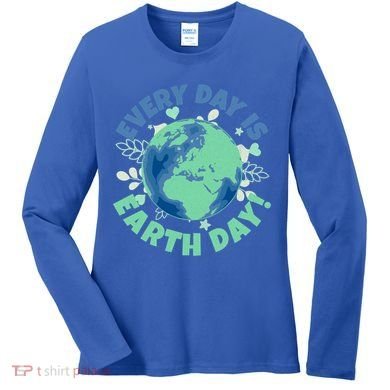 Every Day Is Earth Day Environtal Climate Change Activist Gift Women's Long Sleeve Shirt