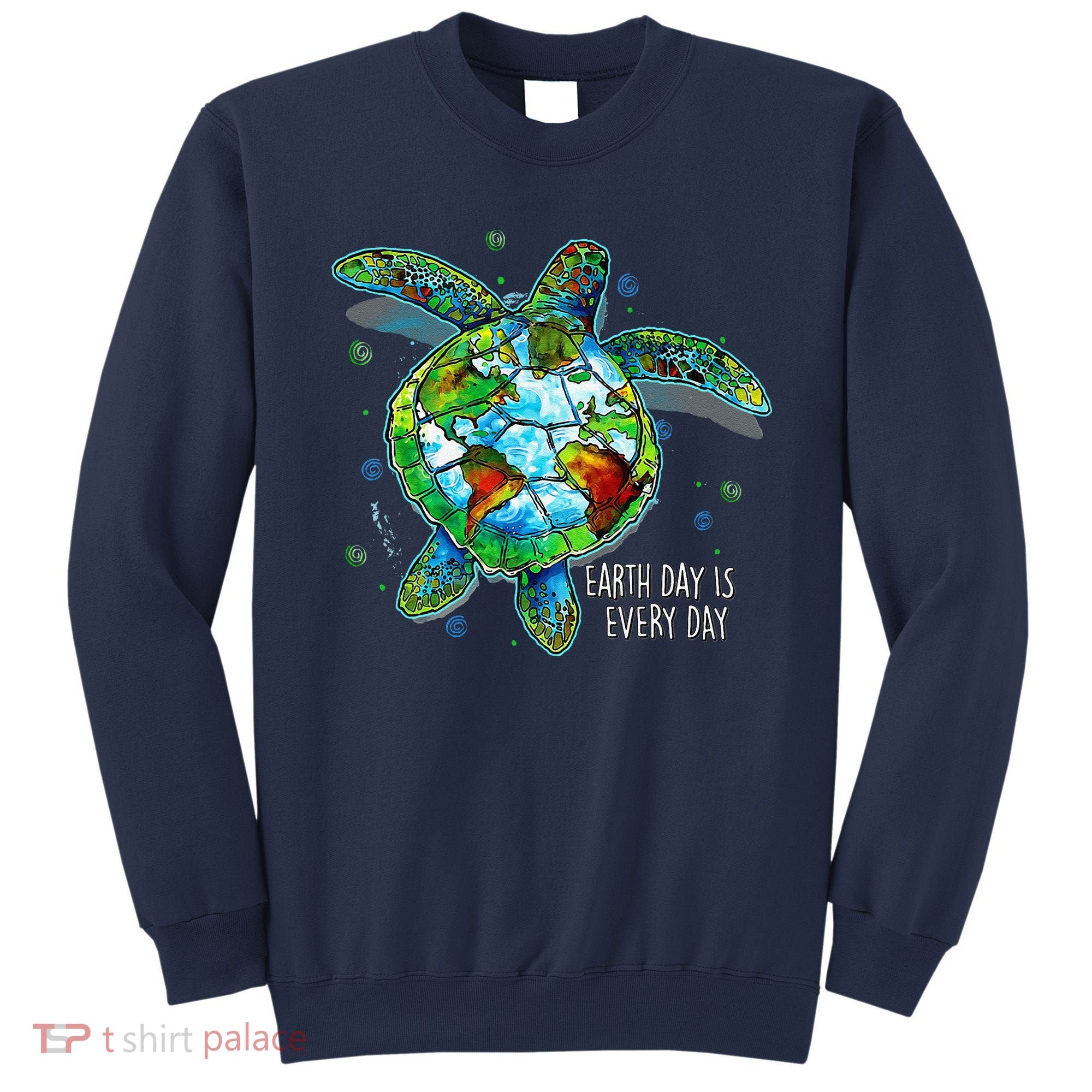 Earth Day Is Every Day Funny Sea Turtle Animal Saving Earth Sweatshirt