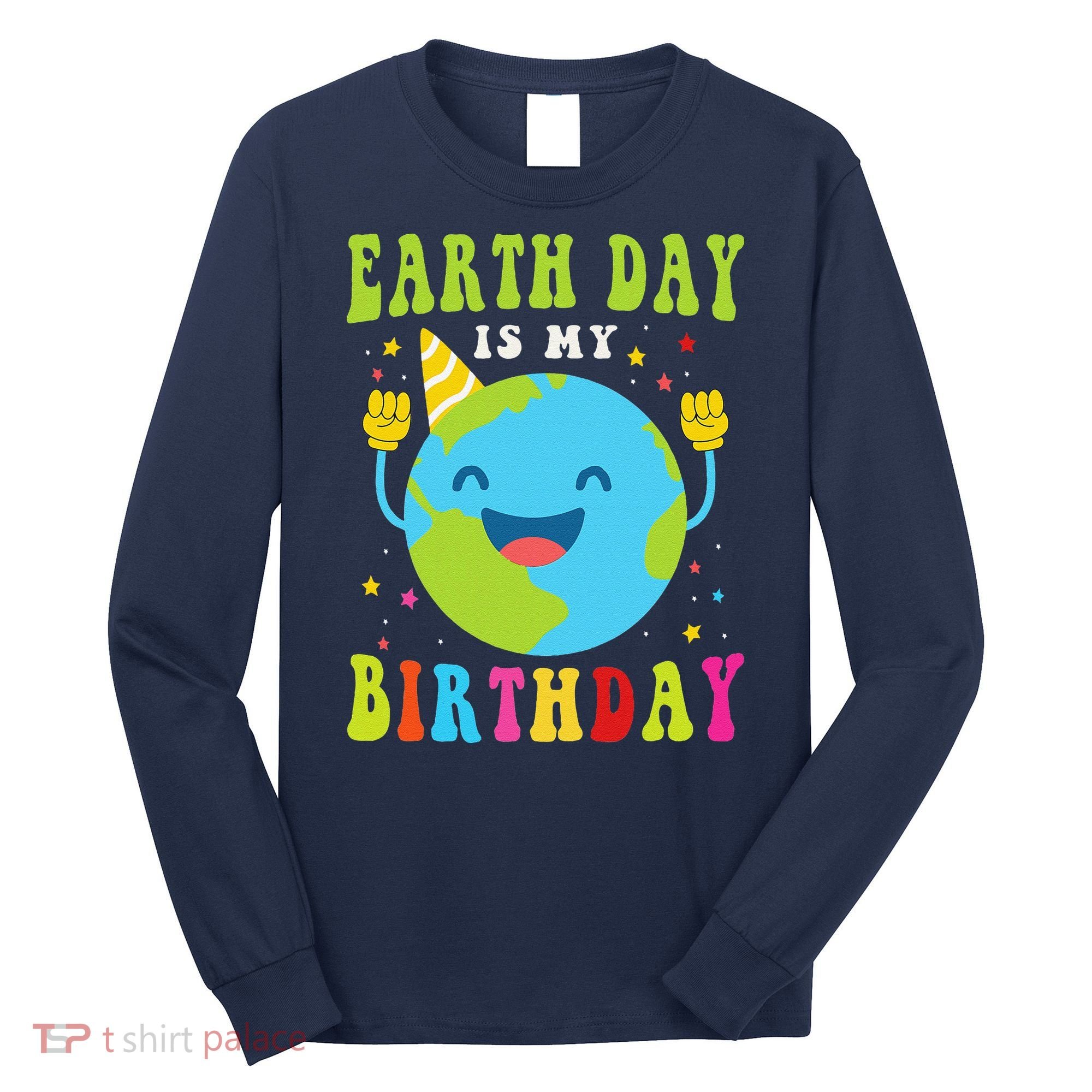 Earth Day Is My Birthday Pro Environment Birthday Party Long Sleeve Shirt