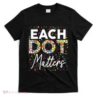 Each Dot Matters Polka Dot Lover Happy Dot Day T-Shirt thumb 0