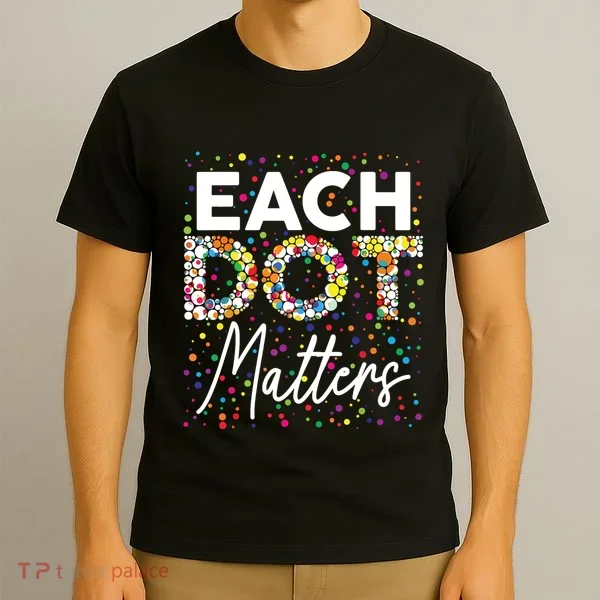 Each Dot Matters Polka Dot Lover Happy Dot Day T-Shirt