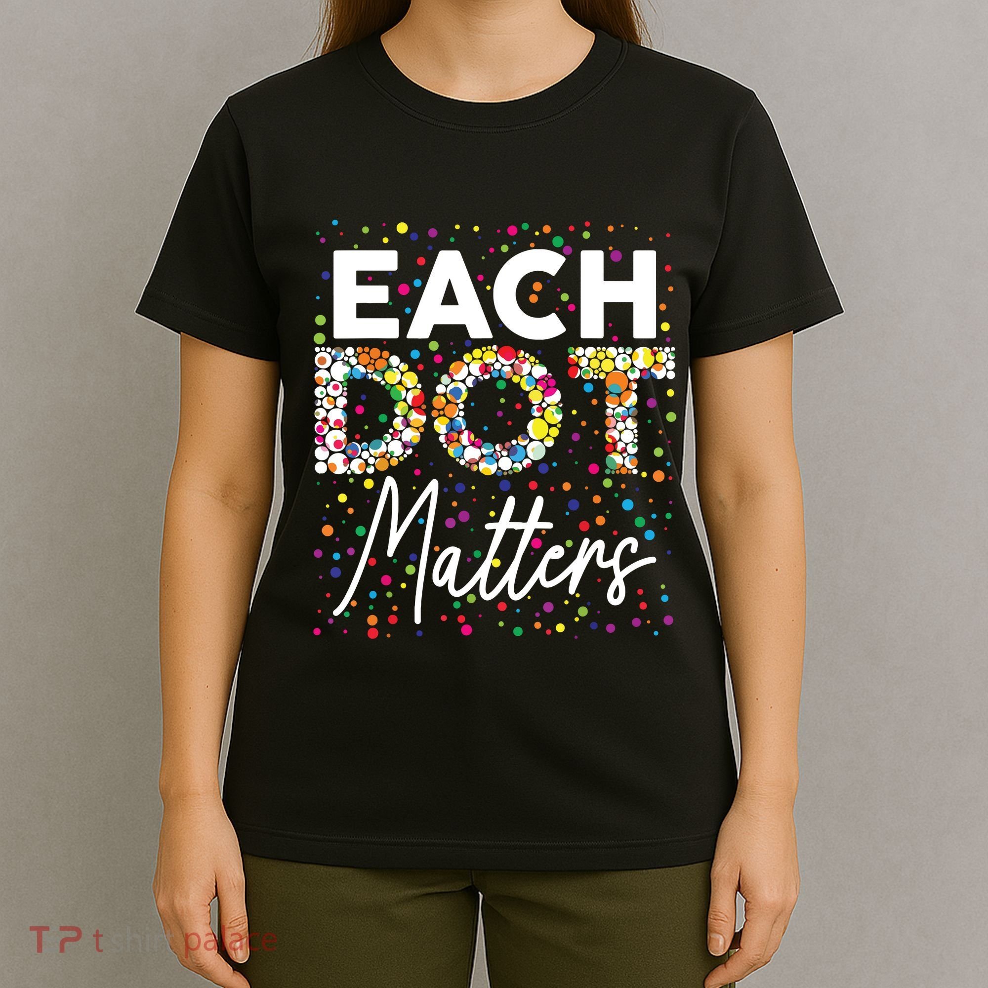 Each Dot Matters Polka Dot Lover Happy Dot Day T-Shirt