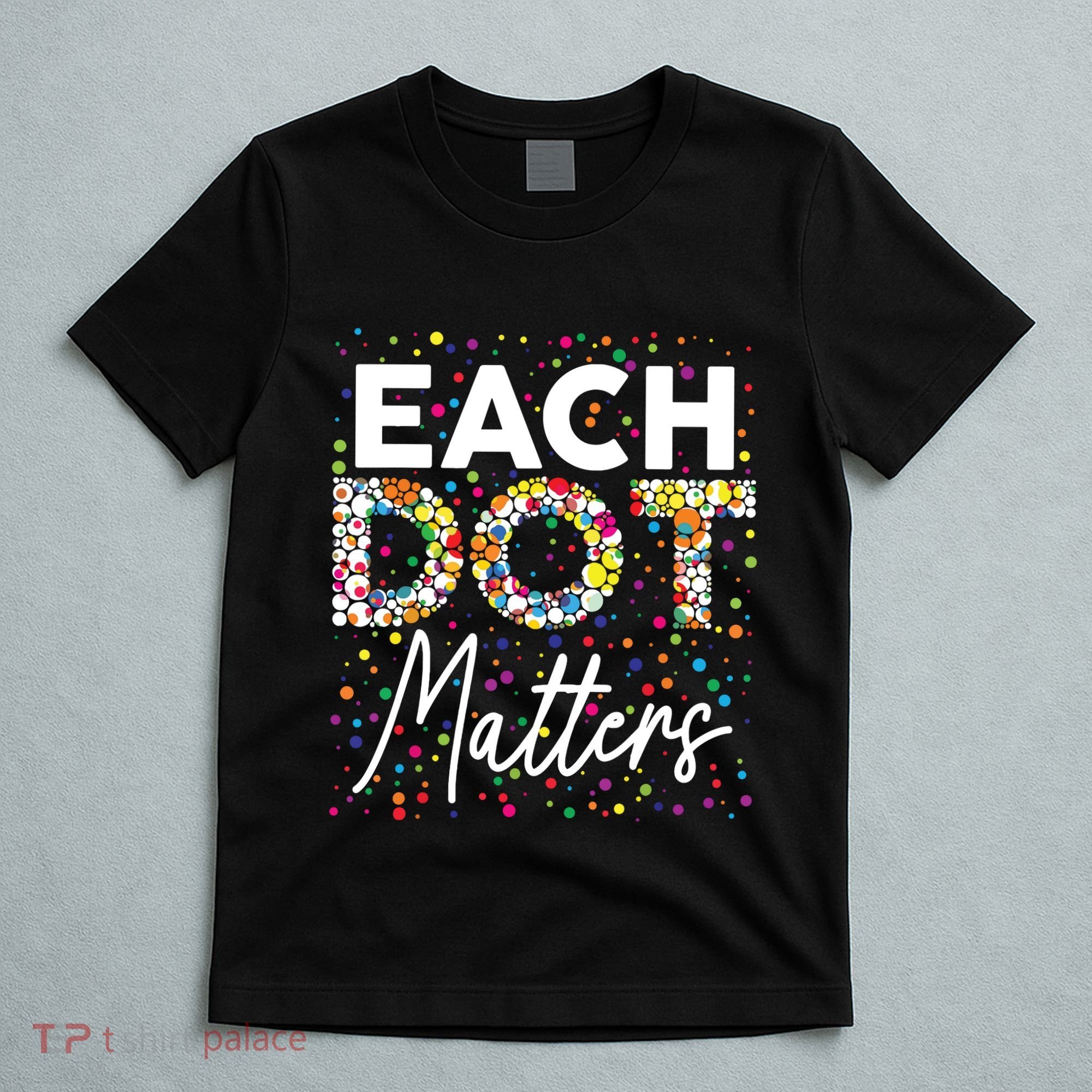 Each Dot Matters Polka Dot Lover Happy Dot Day T-Shirt